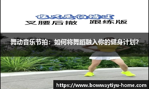 舞动音乐节拍：如何将舞蹈融入你的健身计划？