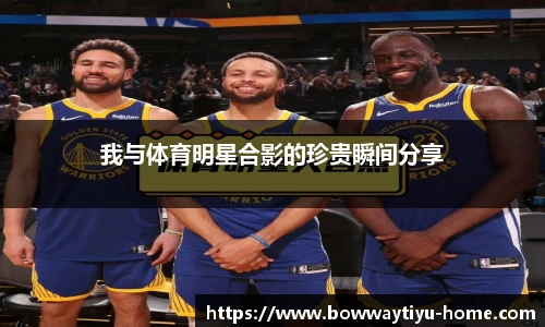 我与体育明星合影的珍贵瞬间分享
